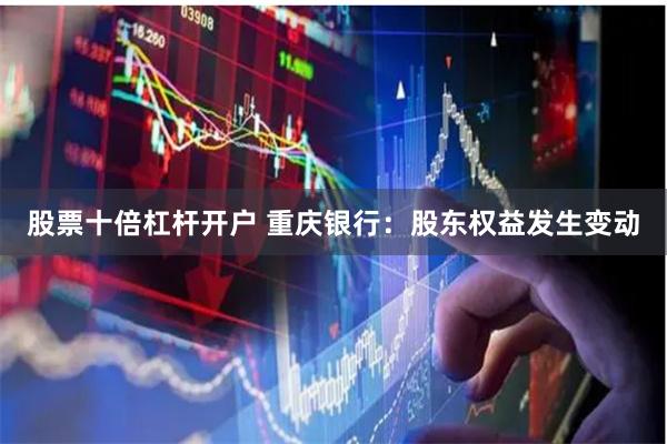 股票十倍杠杆开户 重庆银行：股东权益发生变动